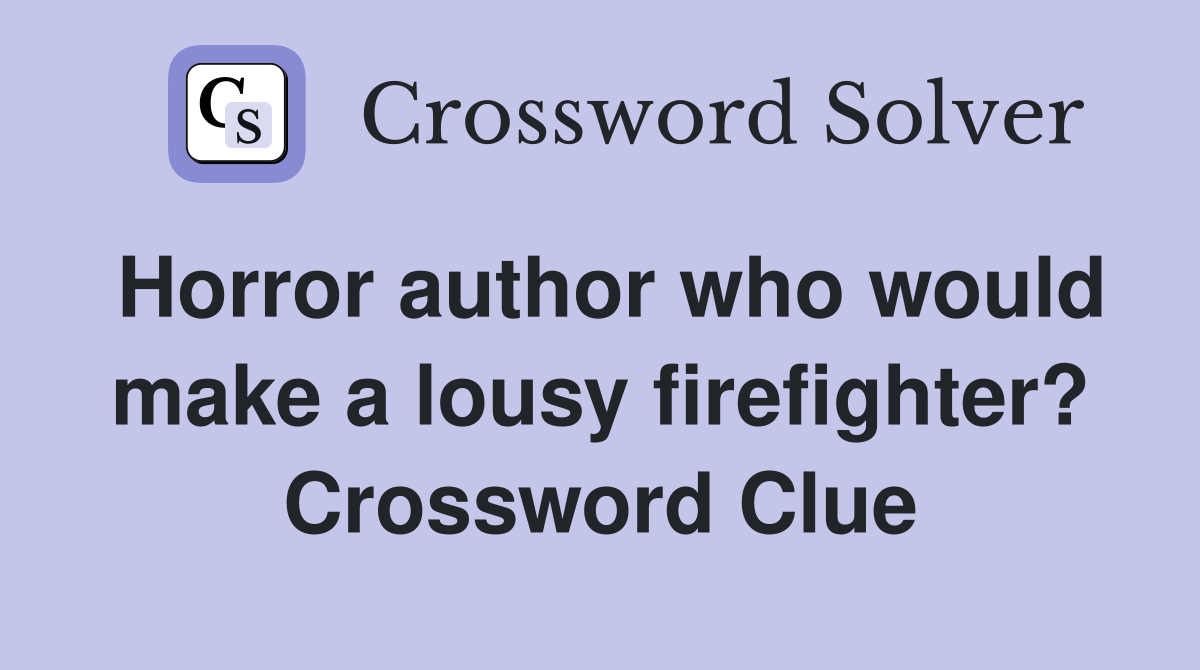 Horror author who would make a lousy firefighter? Crossword Clue