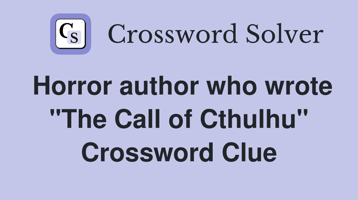 Horror author who wrote "The Call of Cthulhu" Crossword Clue