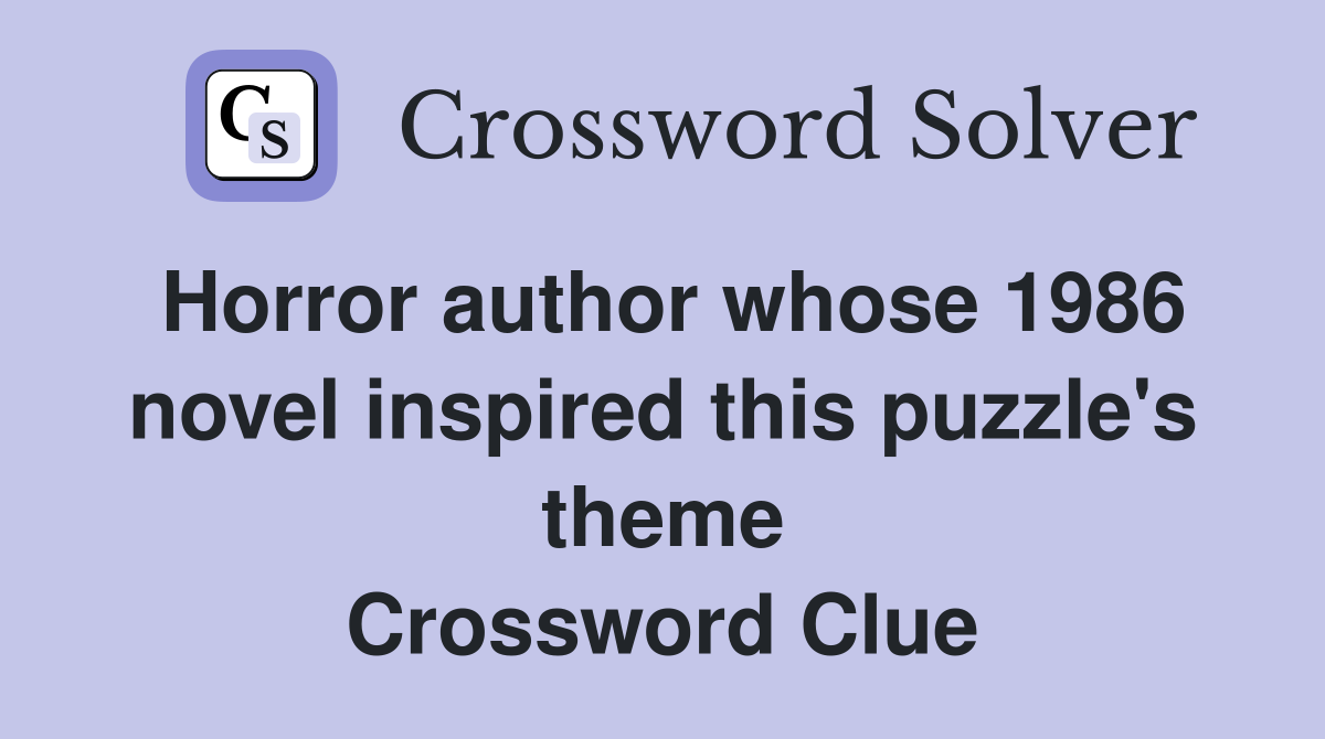 Horror author whose 1986 novel inspired this puzzle's theme Crossword Clue