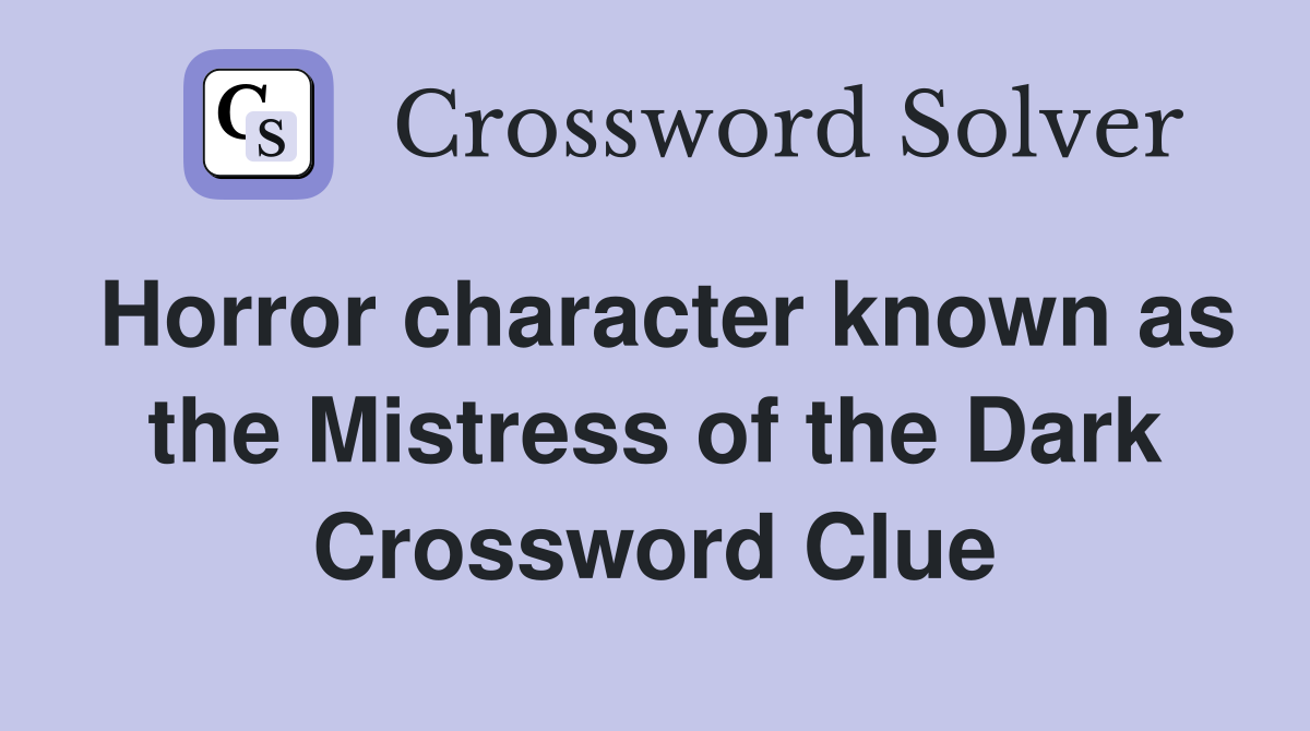 Horror character known as the Mistress of the Dark Crossword Clue