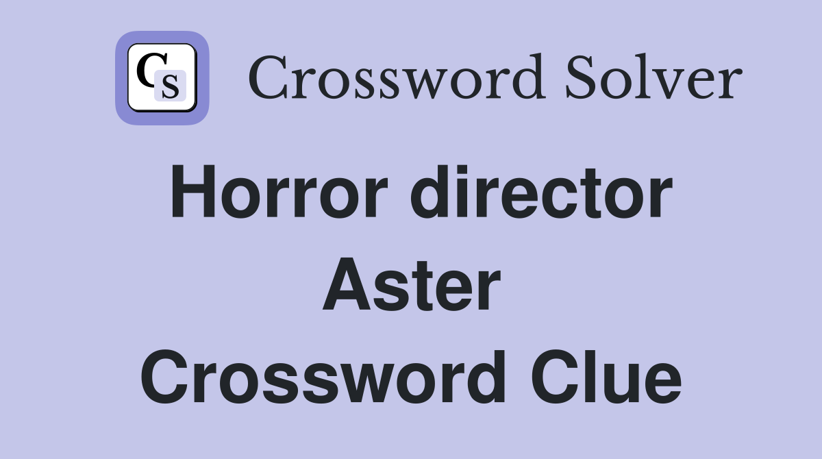 Horror director Aster Crossword Clue