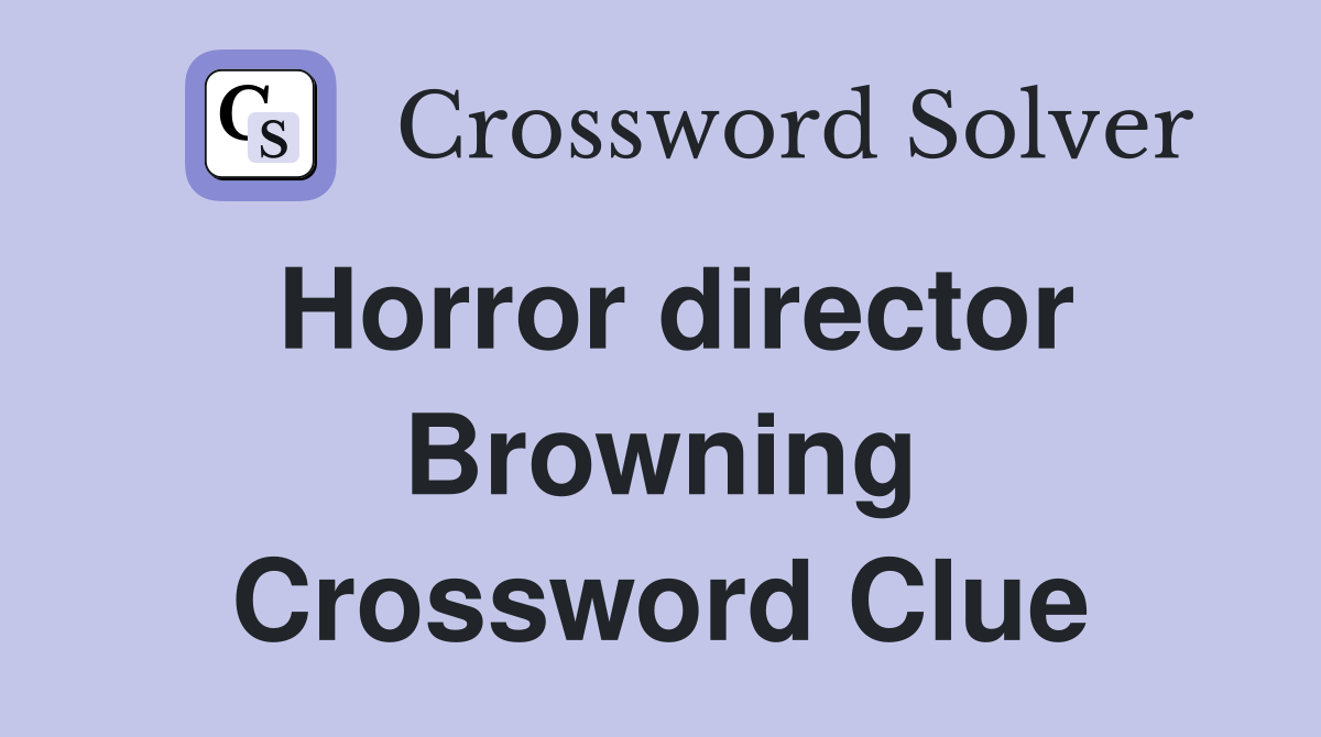 Horror director Browning Crossword Clue