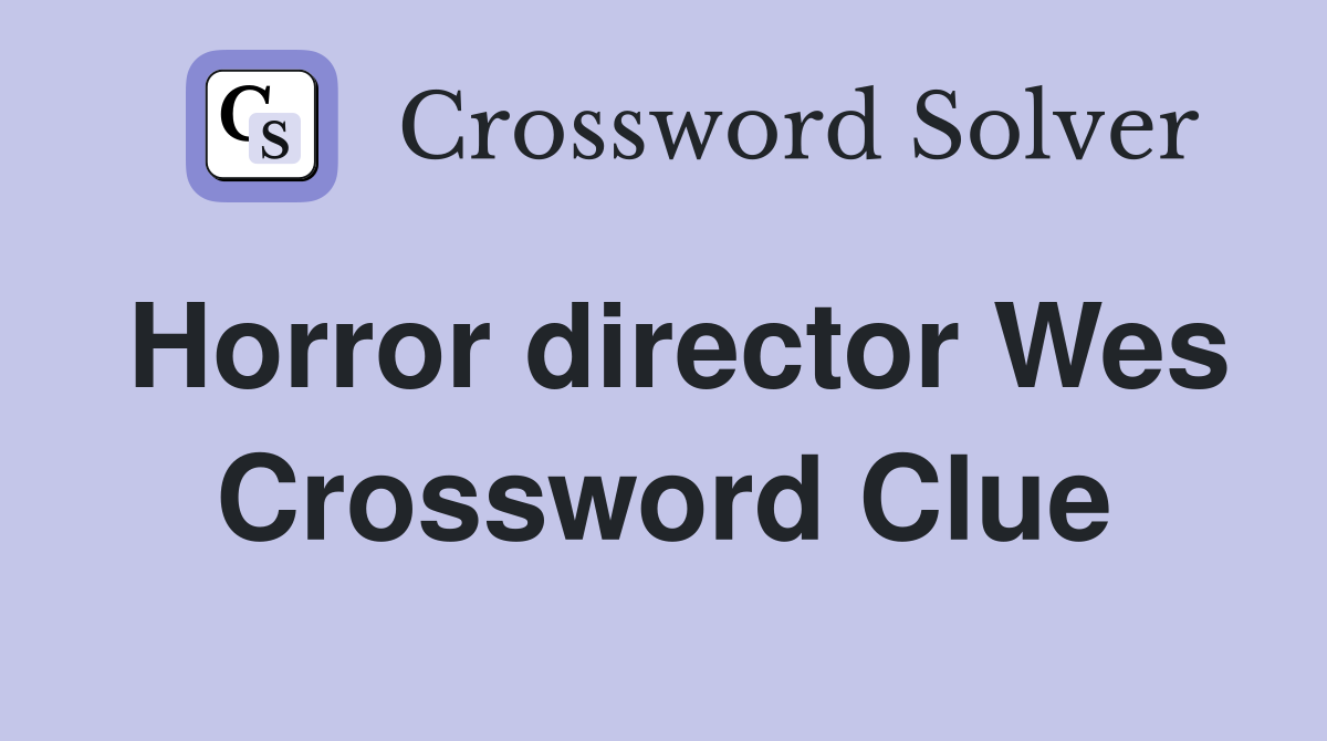 Horror director Wes Crossword Clue