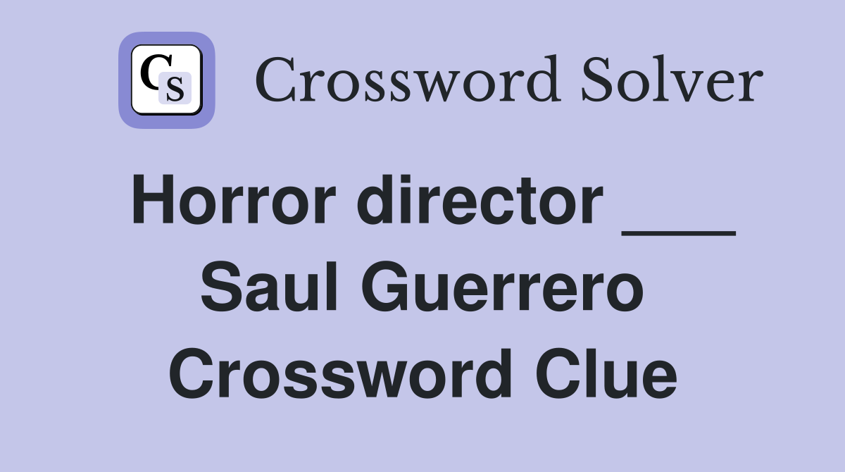 Horror director ___ Saul Guerrero Crossword Clue