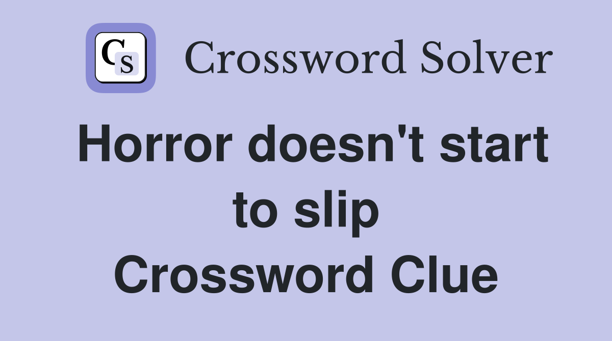 Horror doesn't start to slip Crossword Clue