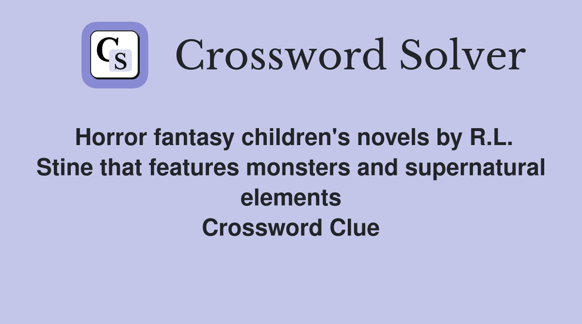 Horror fantasy children's novels by R.L. Stine that features monsters and supernatural elements Crossword Clue