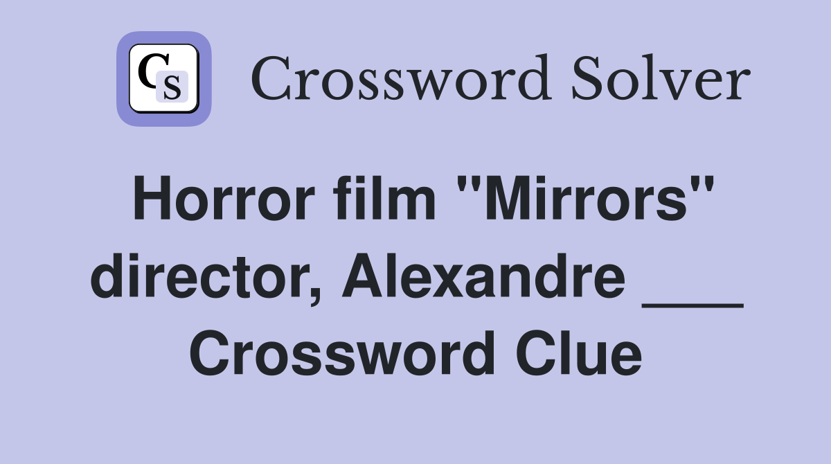 Horror film "Mirrors" director, Alexandre ___ Crossword Clue