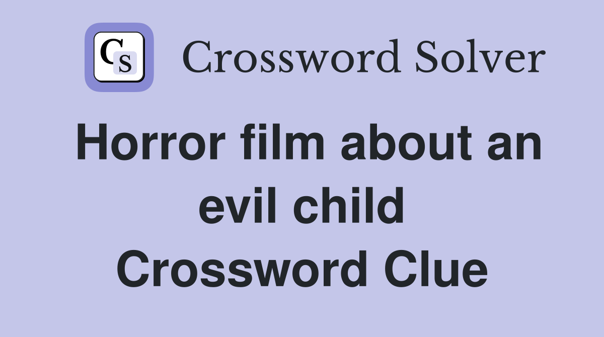 Horror film about an evil child Crossword Clue