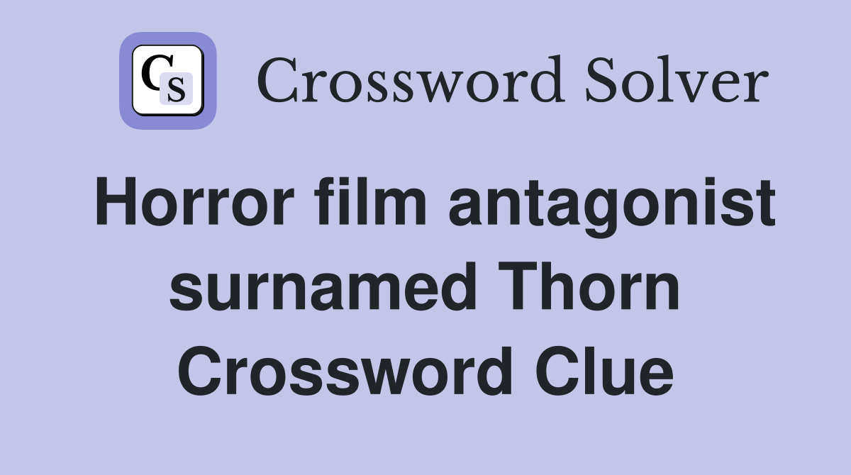 Horror film antagonist surnamed Thorn Crossword Clue
