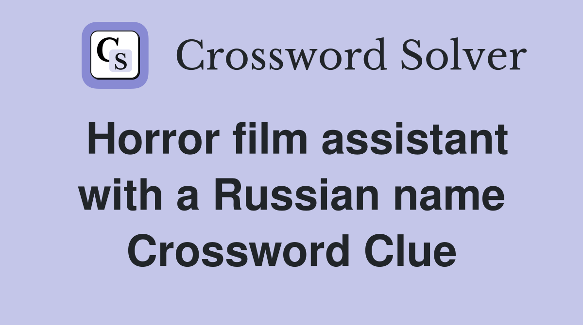 Horror film assistant with a Russian name Crossword Clue