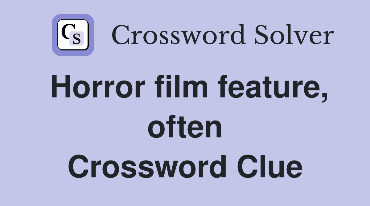 Horror film feature, often Crossword Clue