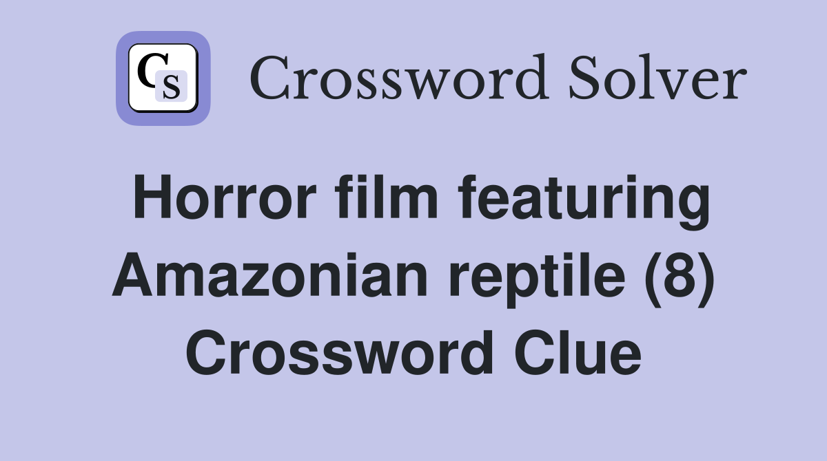 Horror film featuring Amazonian reptile (8) Crossword Clue