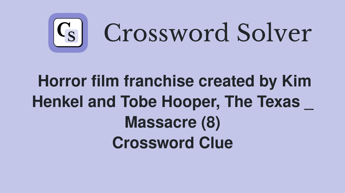 Horror film franchise created by Kim Henkel and Tobe Hooper, The Texas _ Massacre (8) Crossword Clue