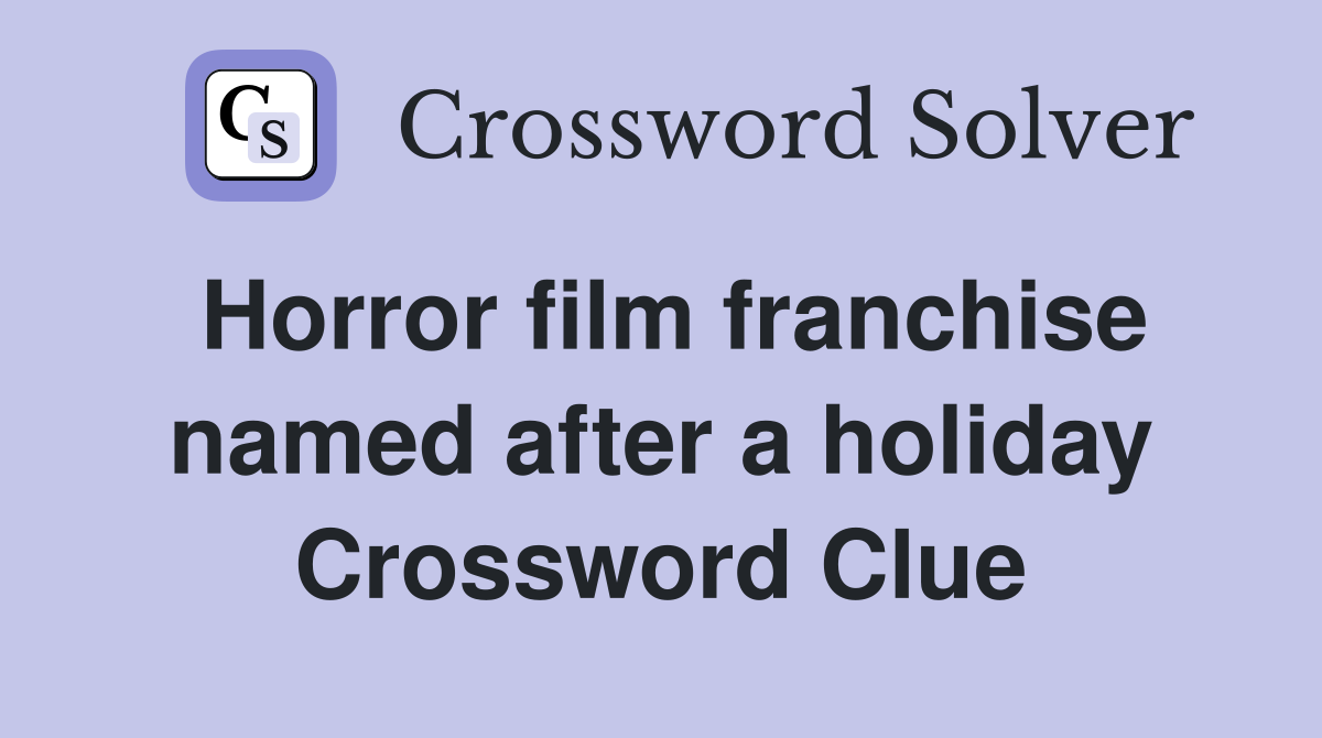 Horror film franchise named after a holiday Crossword Clue