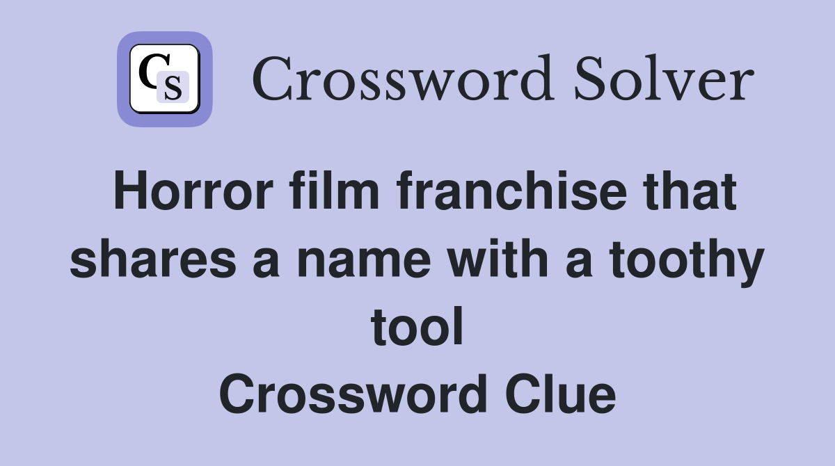 Horror film franchise that shares a name with a toothy tool Crossword Clue