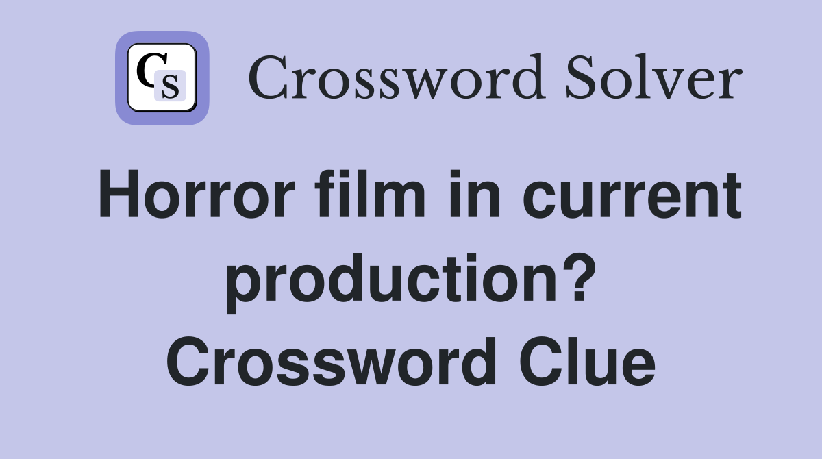 Horror film in current production? Crossword Clue