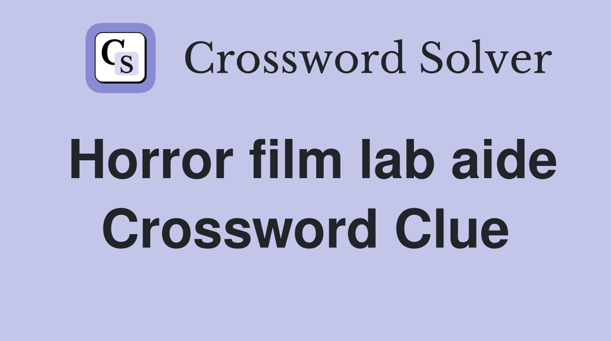 Horror film lab aide Crossword Clue