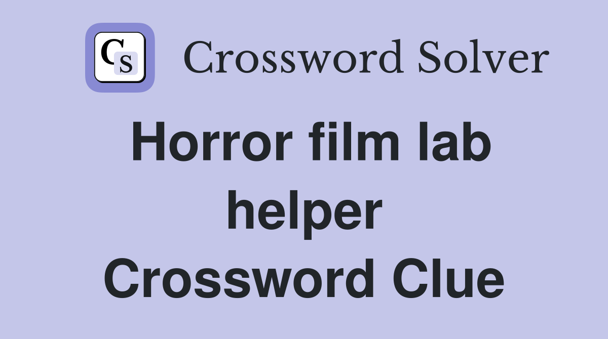 Horror film lab helper Crossword Clue