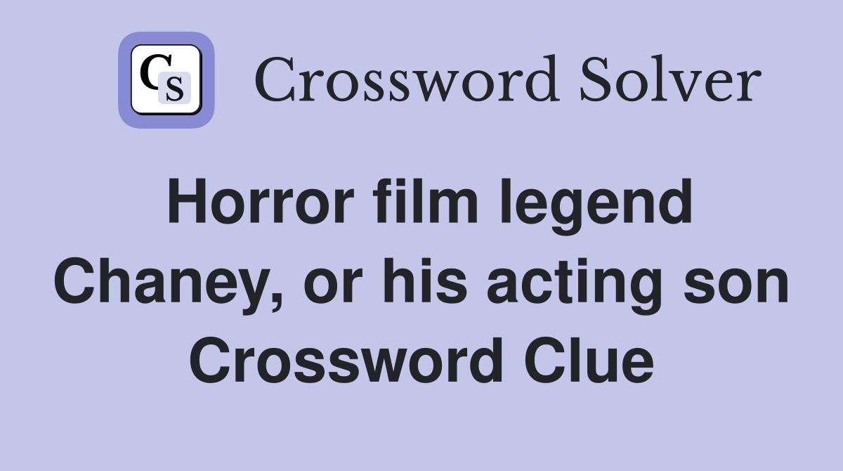 Horror film legend Chaney, or his acting son Crossword Clue