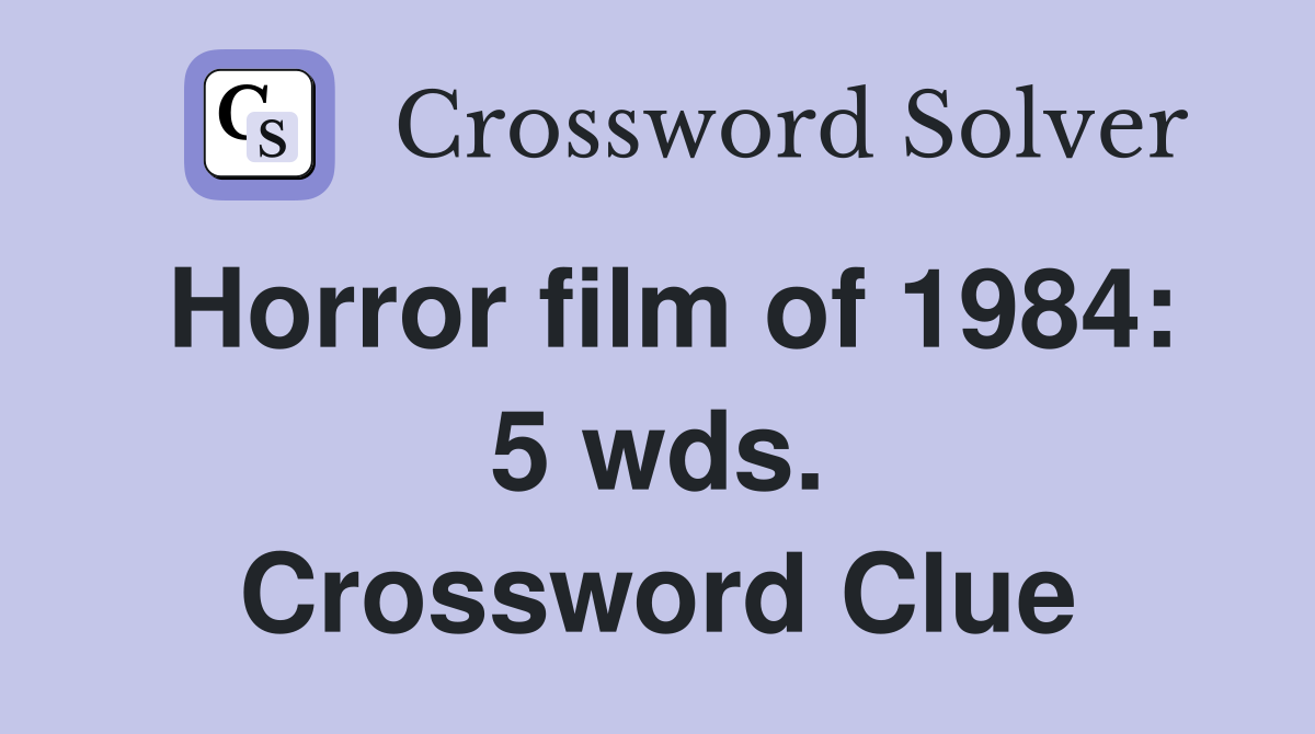 Horror film of 1984: 5 wds. Crossword Clue