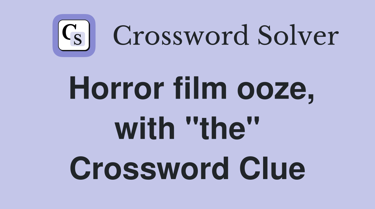 Horror film ooze, with "the" Crossword Clue
