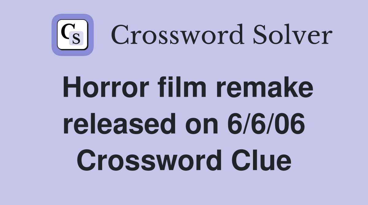 Horror film remake released on 6/6/06 Crossword Clue
