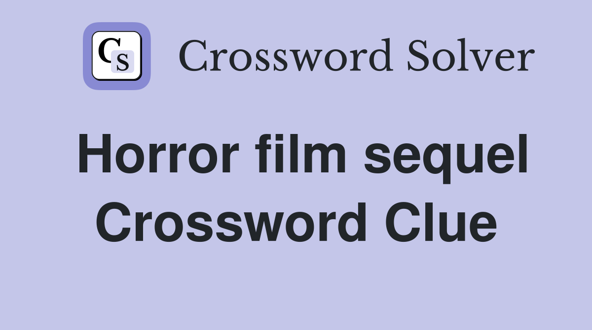 Horror film sequel Crossword Clue