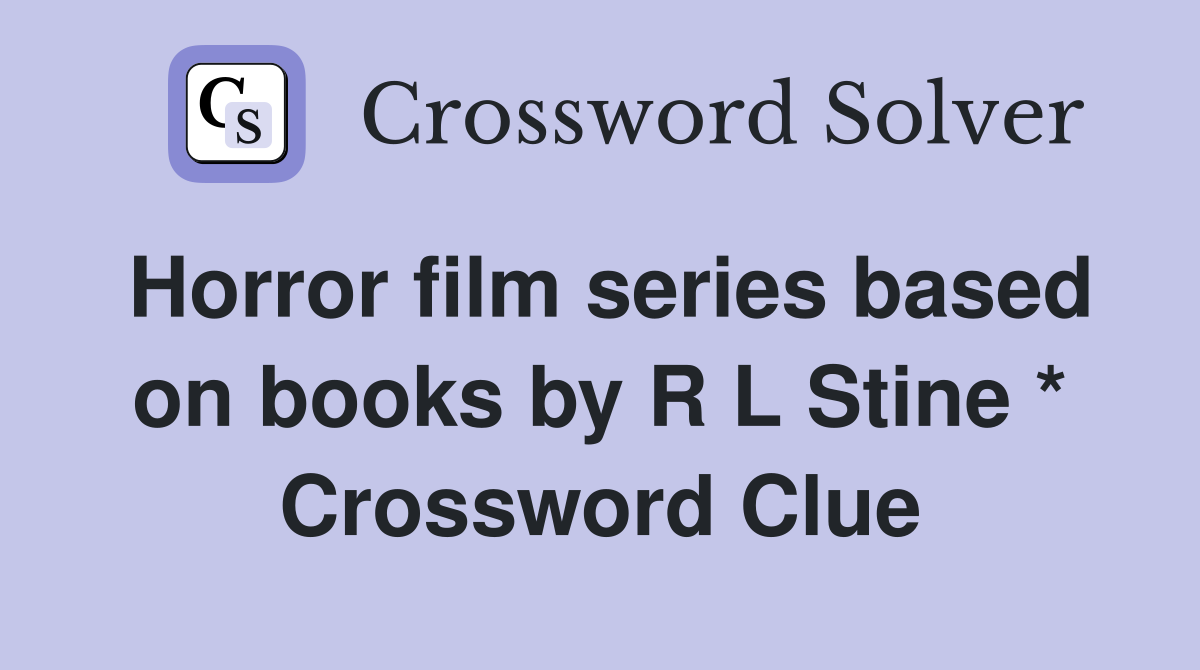 Horror film series based on books by R L Stine * Crossword Clue
