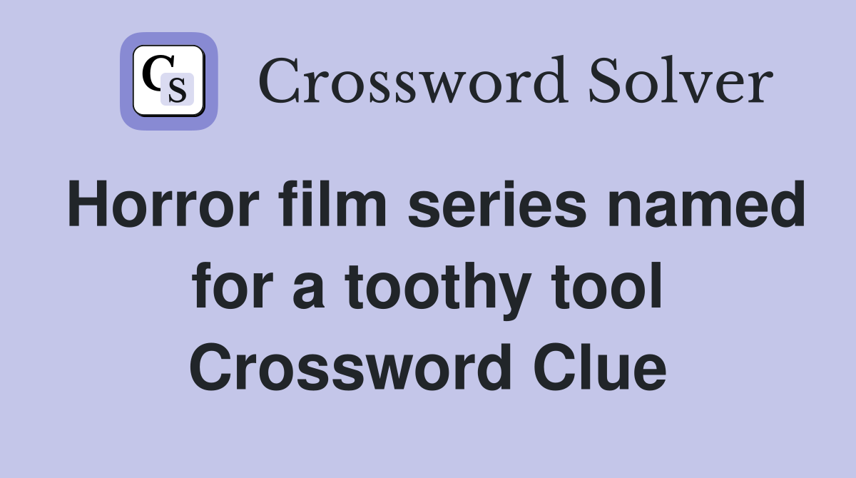 Horror film series named for a toothy tool Crossword Clue