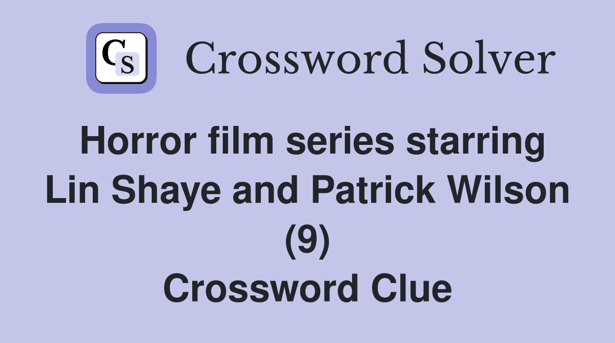 Horror film series starring Lin Shaye and Patrick Wilson (9) Crossword Clue