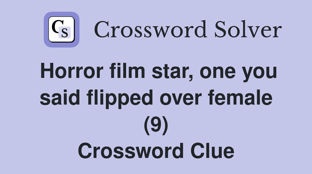 Horror film star, one you said flipped over female (9) Crossword Clue