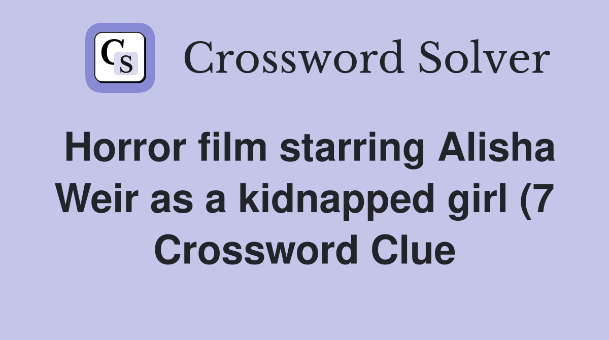 Horror film starring Alisha Weir as a kidnapped girl (7) Crossword Horror film starring Alisha Weir as a kidnapped girl (7) Crossword