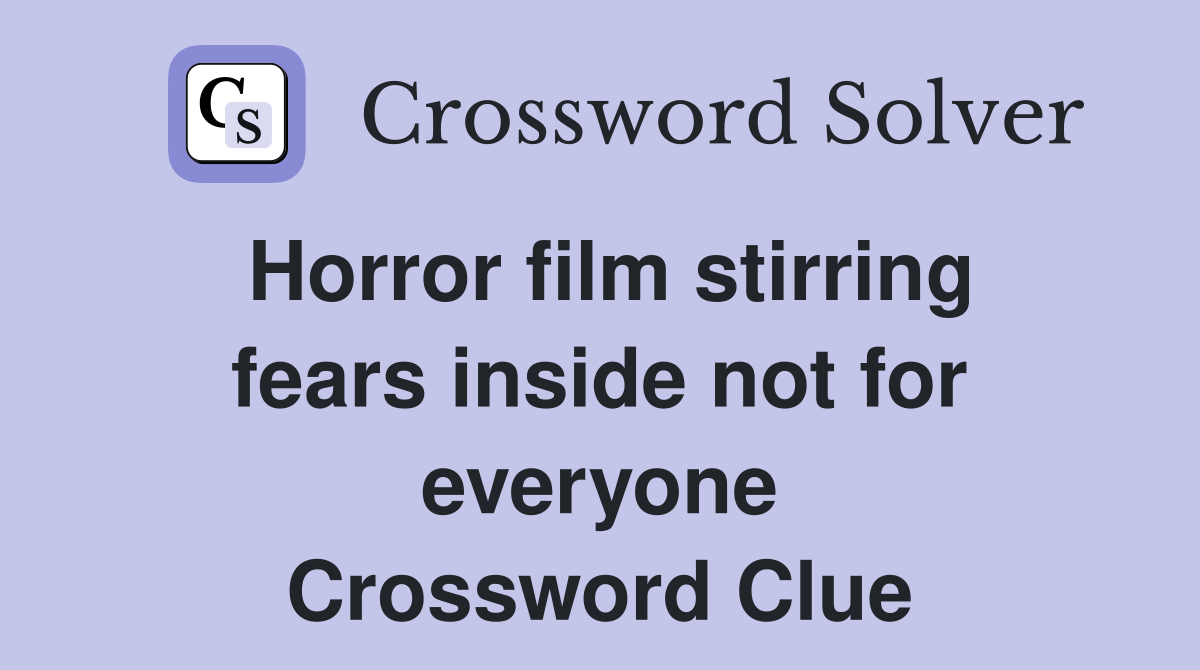 Horror film stirring fears inside not for everyone Crossword Clue