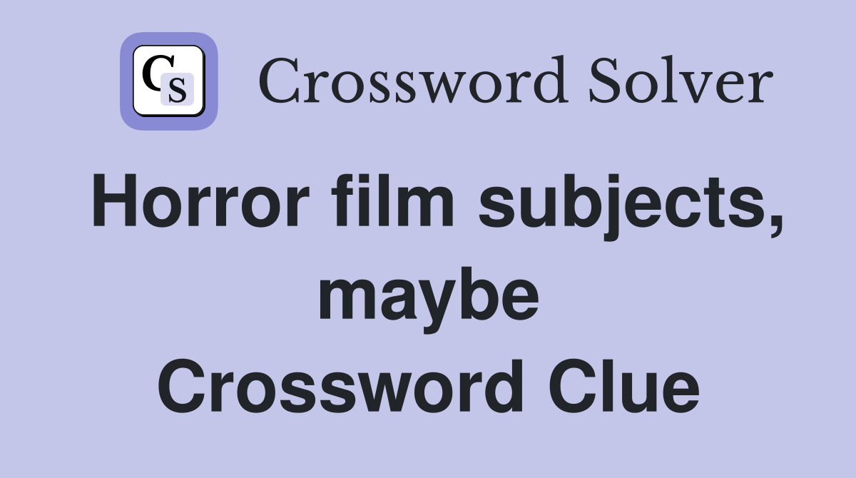 Horror film subjects, maybe Crossword Clue