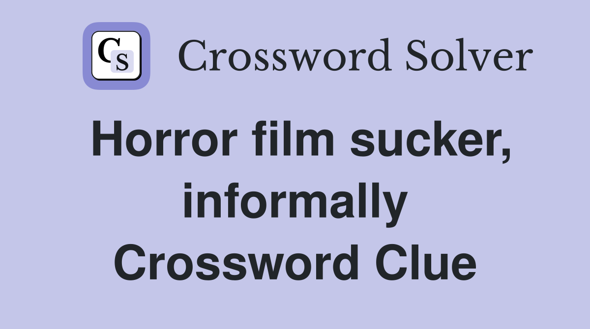 Horror film sucker, informally Crossword Clue