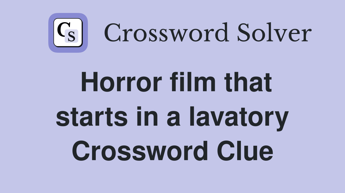 Horror film that starts in a lavatory Crossword Clue