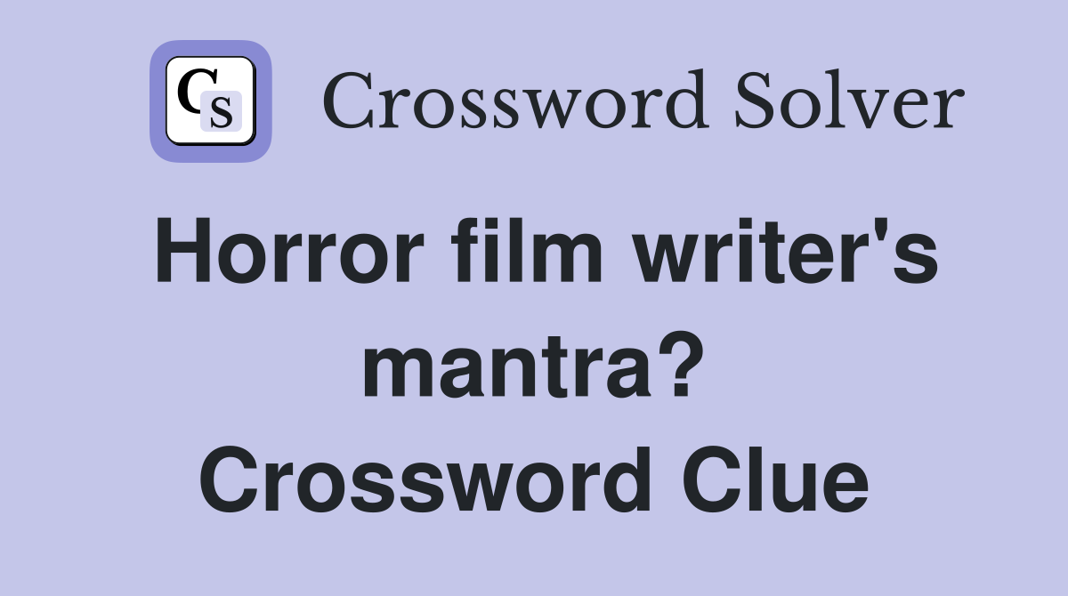 Horror film writer's mantra? Crossword Clue