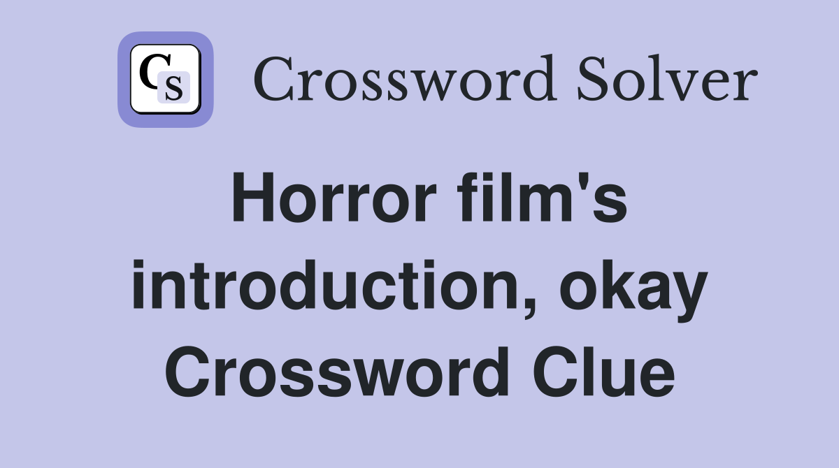 Horror film's introduction, okay Crossword Clue