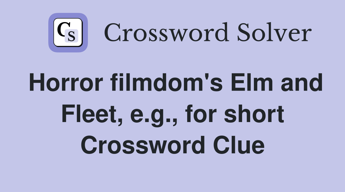 Horror filmdom's Elm and Fleet, e.g., for short Crossword Clue
