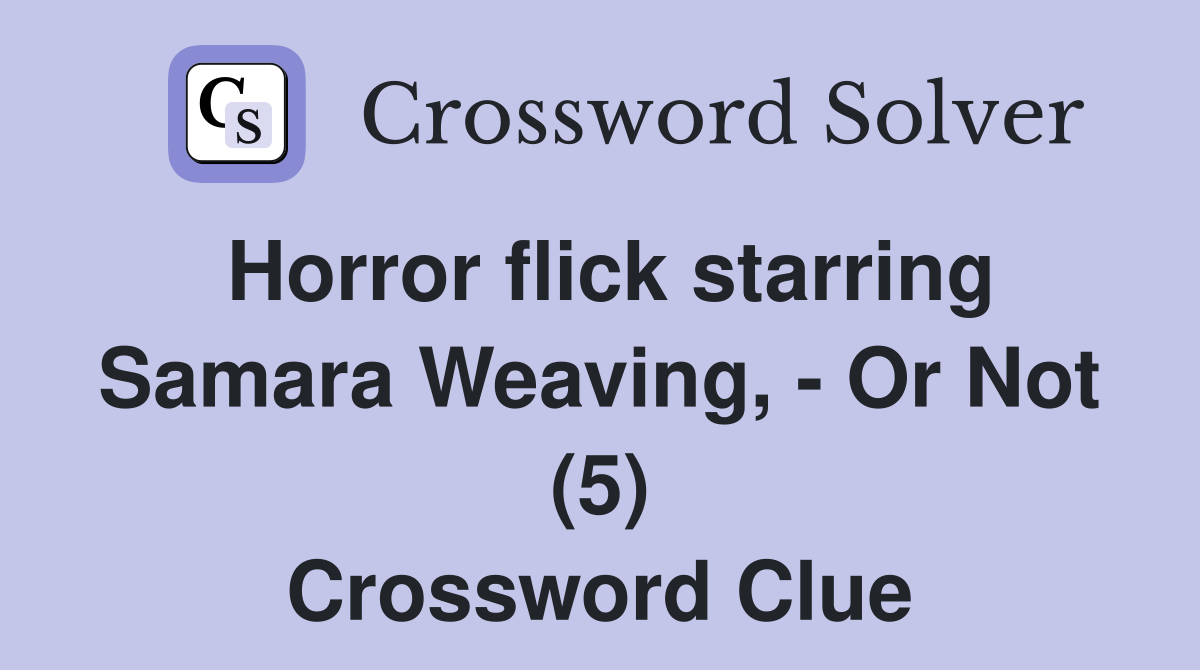 Horror flick starring Samara Weaving, - Or Not (5) Crossword Clue