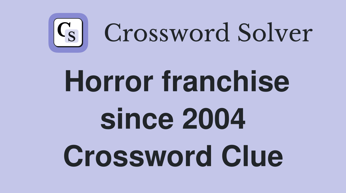 Horror franchise since 2004 Crossword Clue