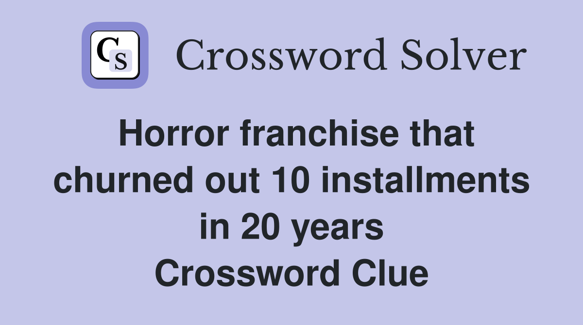 Horror franchise that churned out 10 installments in 20 years Crossword Clue