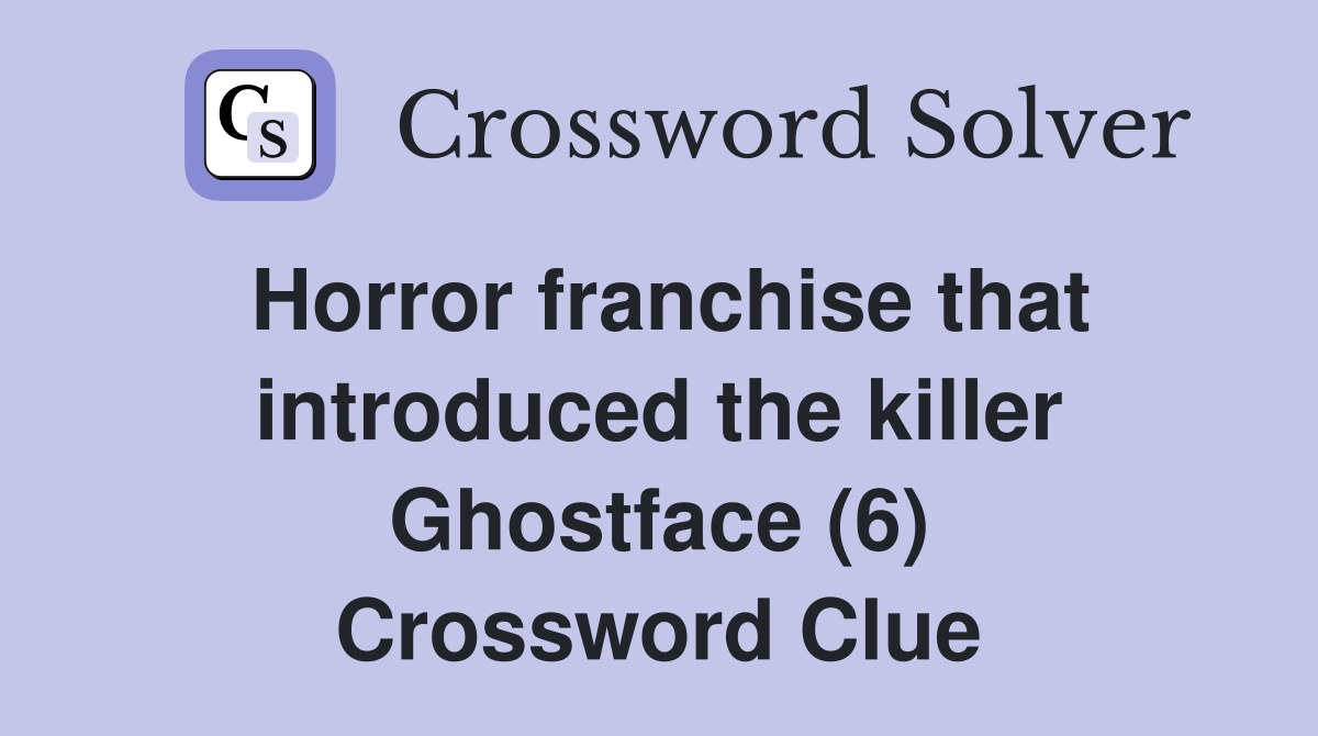 Horror franchise that introduced the killer Ghostface (6) Crossword Clue