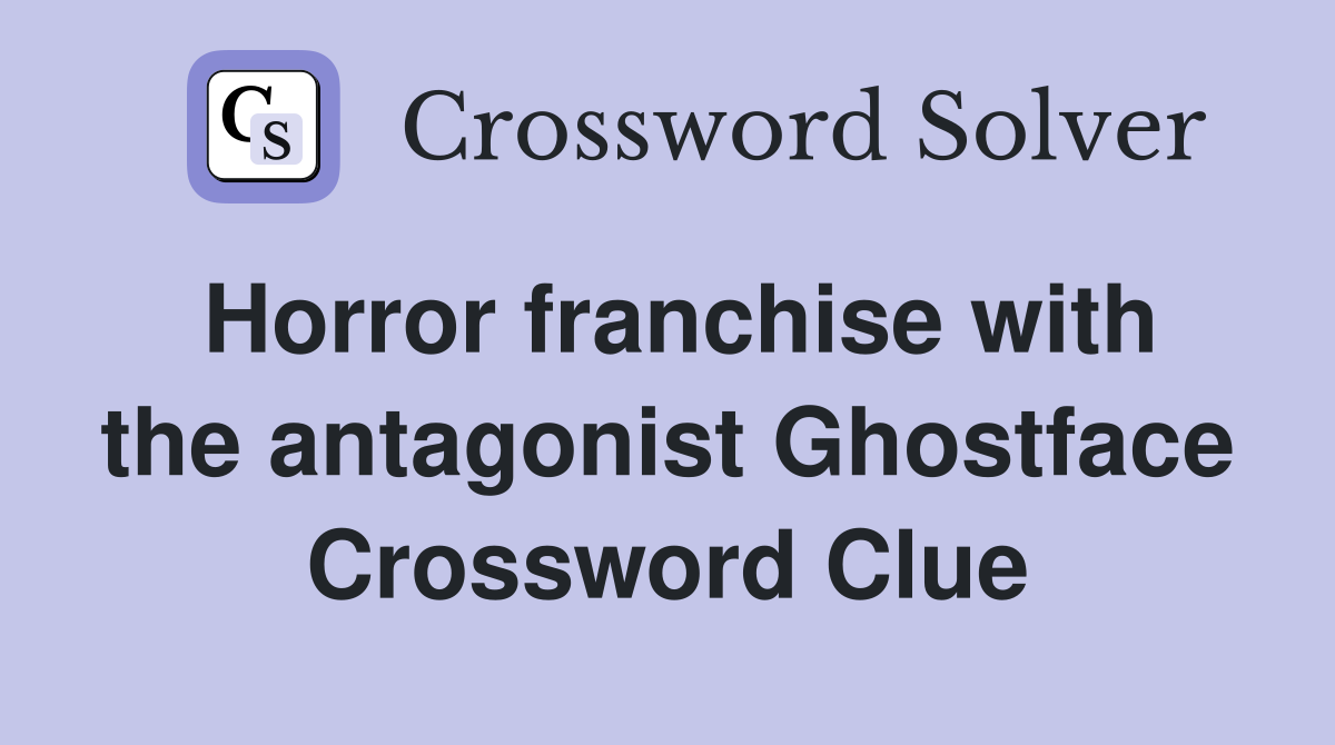 Horror franchise with the antagonist Ghostface Crossword Clue