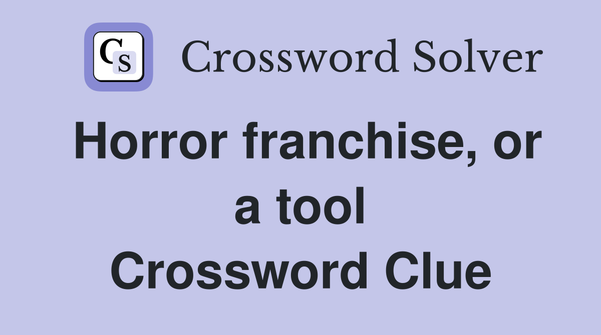 Horror franchise, or a tool Crossword Clue