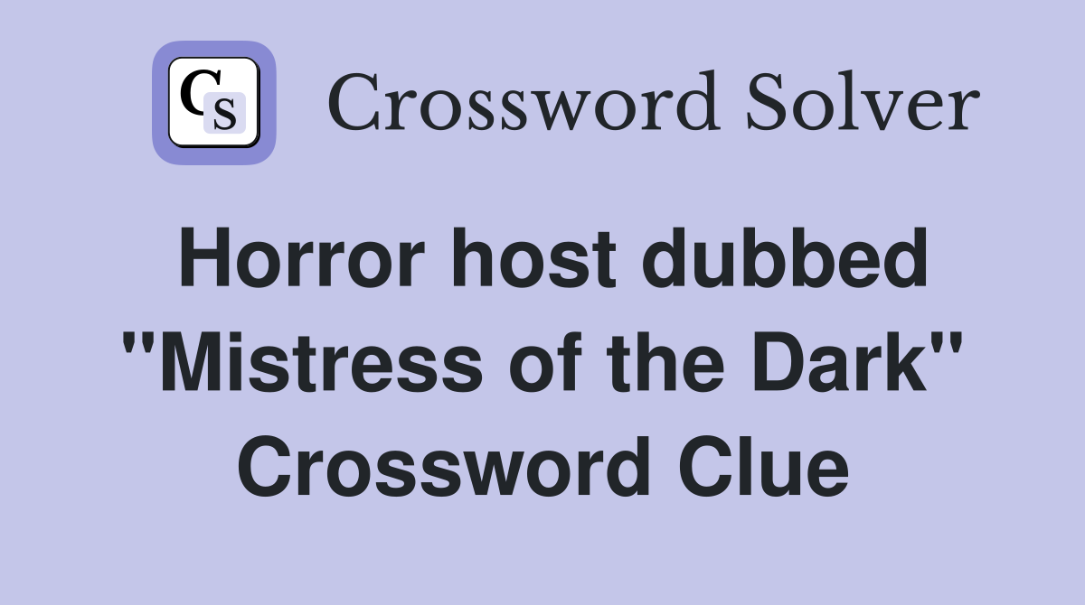 Horror host dubbed "Mistress of the Dark" Crossword Clue