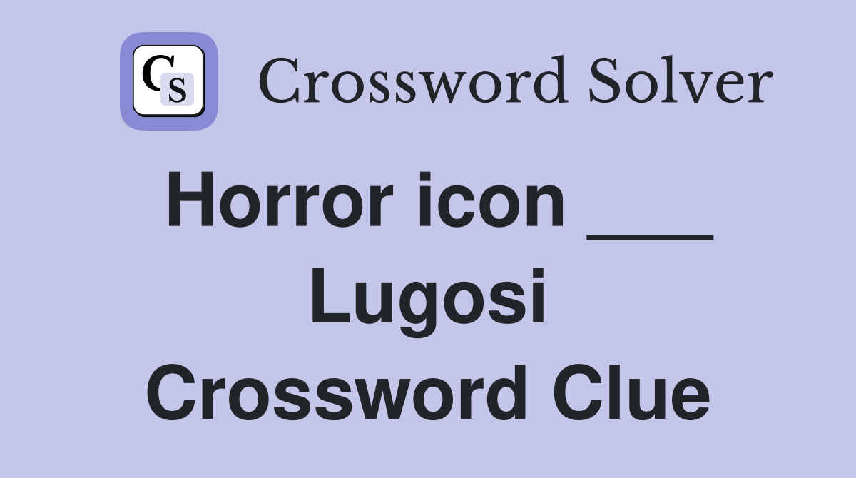 Horror icon ___ Lugosi Crossword Clue