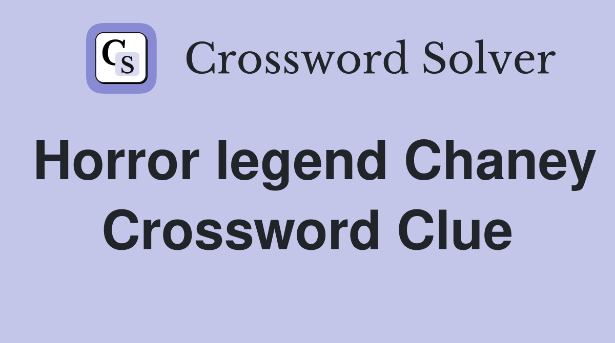Horror legend Chaney Crossword Clue