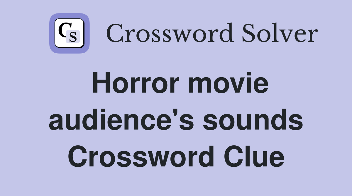 Horror movie audience's sounds Crossword Clue