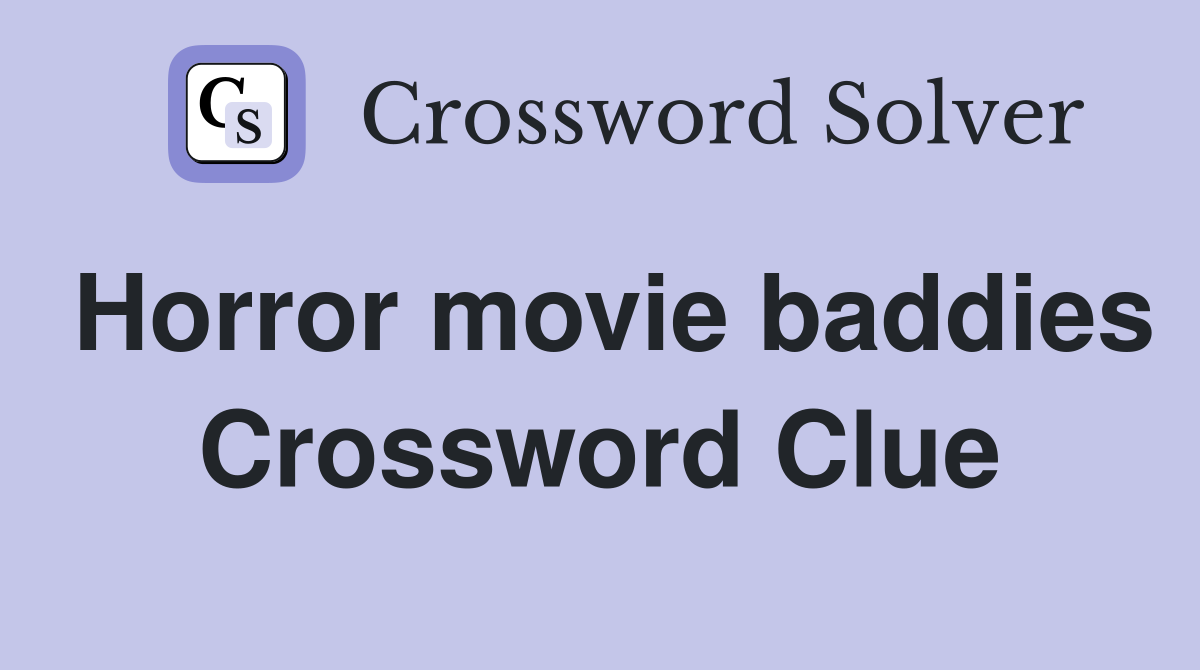 Horror movie baddies Crossword Clue